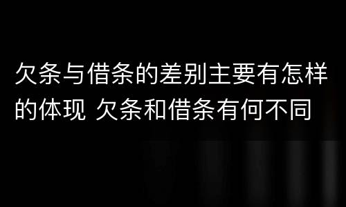欠条与借条的差别主要有怎样的体现 欠条和借条有何不同