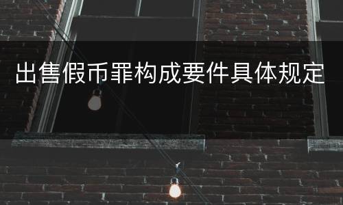 出售假币罪构成要件具体规定