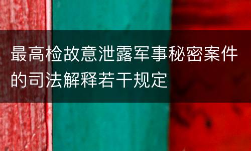 最高检故意泄露军事秘密案件的司法解释若干规定