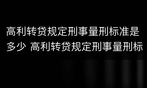 高利转贷规定刑事量刑标准是多少 高利转贷规定刑事量刑标准是多少钱