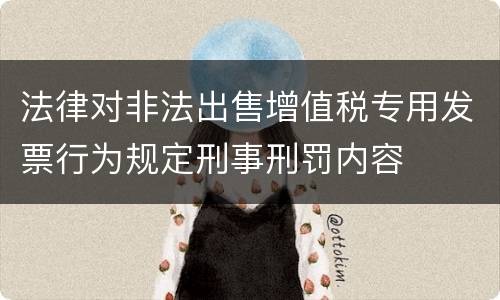 法律对非法出售增值税专用发票行为规定刑事刑罚内容