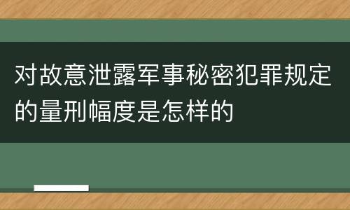 对故意泄露军事秘密犯罪规定的量刑幅度是怎样的