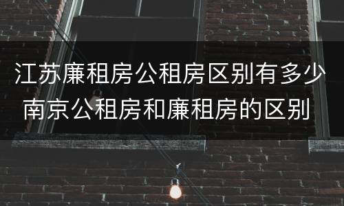 江苏廉租房公租房区别有多少 南京公租房和廉租房的区别