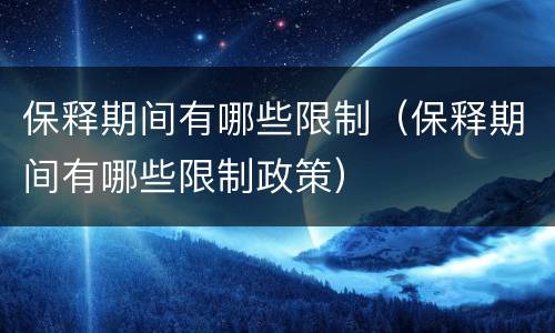 保释期间有哪些限制（保释期间有哪些限制政策）