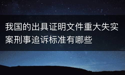 我国的出具证明文件重大失实案刑事追诉标准有哪些