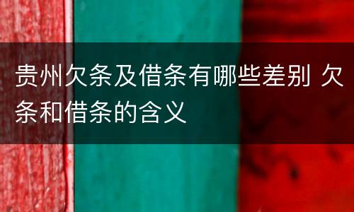 贵州欠条及借条有哪些差别 欠条和借条的含义