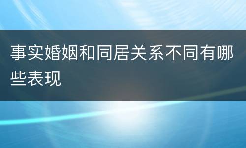 事实婚姻和同居关系不同有哪些表现