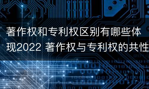 著作权和专利权区别有哪些体现2022 著作权与专利权的共性有