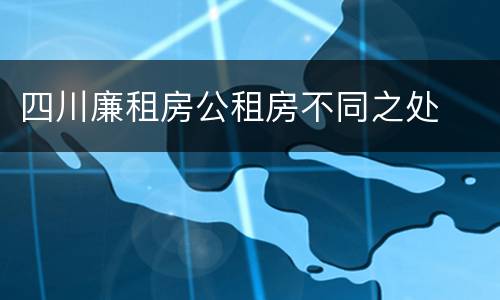 四川廉租房公租房不同之处