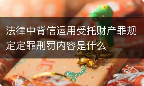 法律中背信运用受托财产罪规定定罪刑罚内容是什么