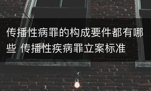 传播性病罪的构成要件都有哪些 传播性疾病罪立案标准
