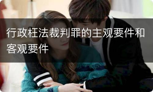 行政枉法裁判罪的主观要件和客观要件