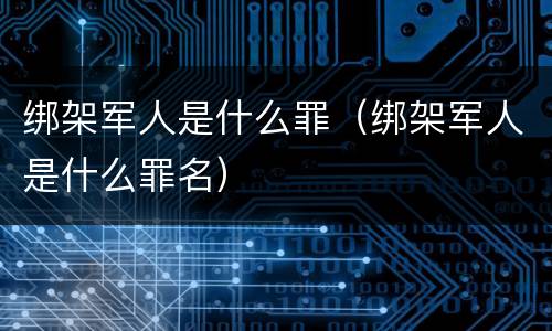 绑架军人是什么罪（绑架军人是什么罪名）