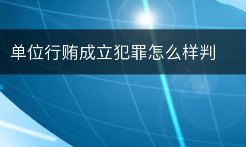 单位行贿成立犯罪怎么样判