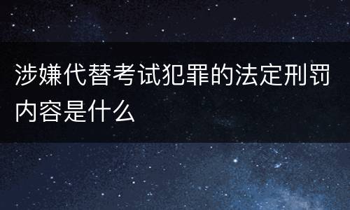 涉嫌代替考试犯罪的法定刑罚内容是什么