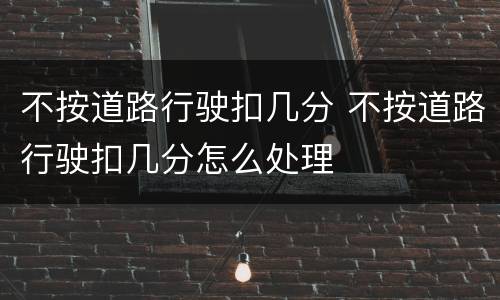 不按道路行驶扣几分 不按道路行驶扣几分怎么处理