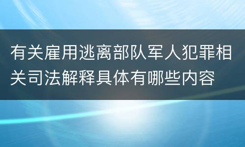 有关雇用逃离部队军人犯罪相关司法解释具体有哪些内容
