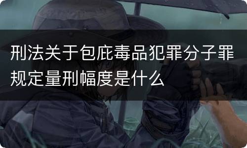 刑法关于包庇毒品犯罪分子罪规定量刑幅度是什么