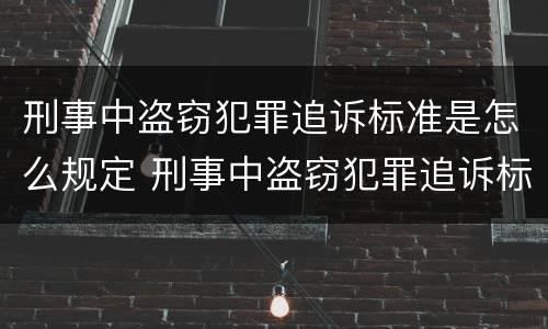 刑事中盗窃犯罪追诉标准是怎么规定 刑事中盗窃犯罪追诉标准是怎么规定的