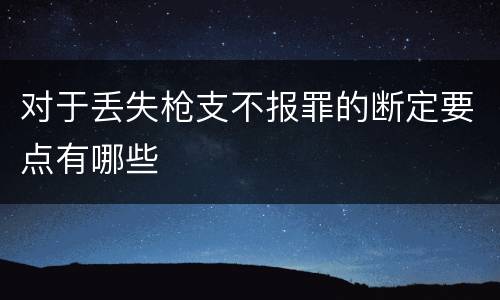 对于丢失枪支不报罪的断定要点有哪些