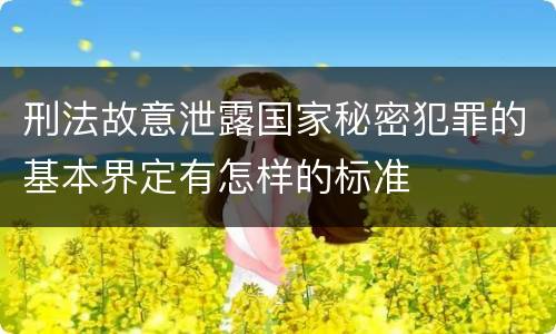 刑法故意泄露国家秘密犯罪的基本界定有怎样的标准