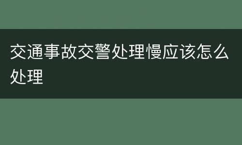 交通事故交警处理慢应该怎么处理