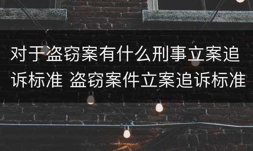 对于盗窃案有什么刑事立案追诉标准 盗窃案件立案追诉标准