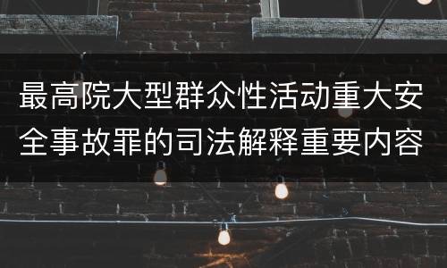 最高院大型群众性活动重大安全事故罪的司法解释重要内容