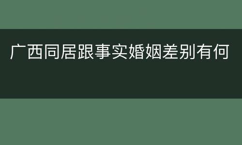 广西同居跟事实婚姻差别有何