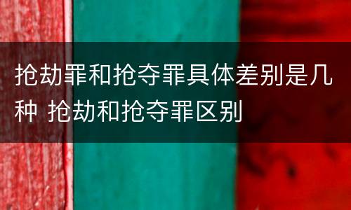 抢劫罪和抢夺罪具体差别是几种 抢劫和抢夺罪区别