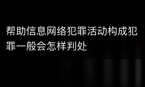 帮助信息网络犯罪活动构成犯罪一般会怎样判处