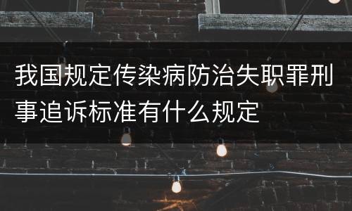 我国规定传染病防治失职罪刑事追诉标准有什么规定