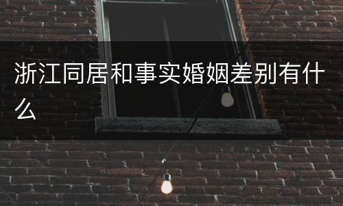 浙江同居和事实婚姻差别有什么
