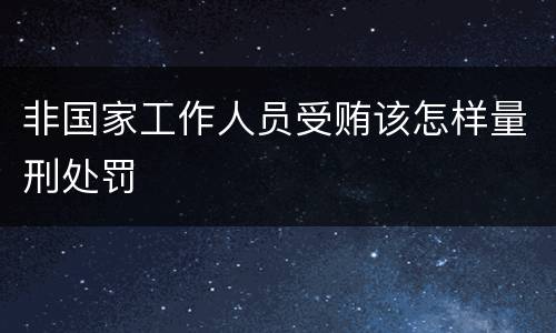 非国家工作人员受贿该怎样量刑处罚