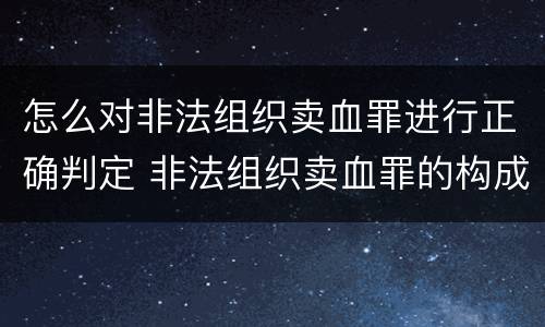 怎么对非法组织卖血罪进行正确判定 非法组织卖血罪的构成要件