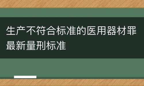 生产不符合标准的医用器材罪最新量刑标准