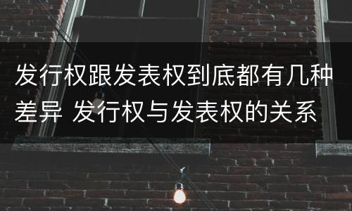发行权跟发表权到底都有几种差异 发行权与发表权的关系