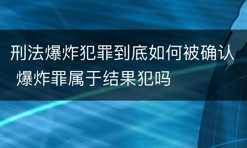刑法爆炸犯罪到底如何被确认 爆炸罪属于结果犯吗