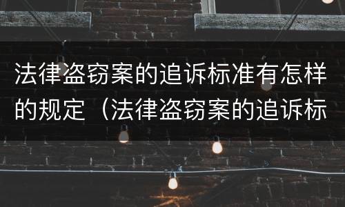 法律盗窃案的追诉标准有怎样的规定（法律盗窃案的追诉标准有怎样的规定和规定）