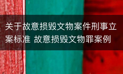 关于故意损毁文物案件刑事立案标准 故意损毁文物罪案例