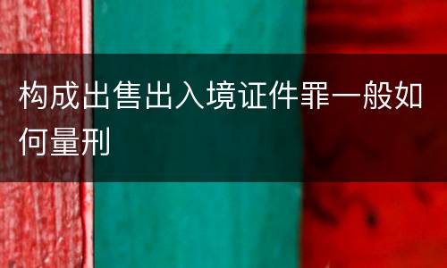 构成出售出入境证件罪一般如何量刑