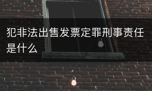 犯非法出售发票定罪刑事责任是什么