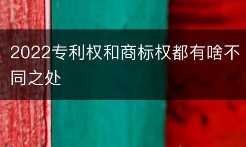 2022专利权和商标权都有啥不同之处