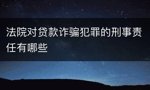 法院对贷款诈骗犯罪的刑事责任有哪些