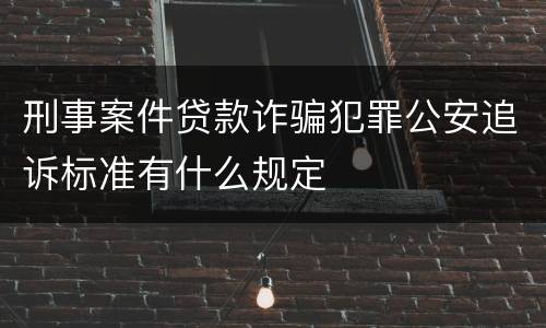 刑事案件贷款诈骗犯罪公安追诉标准有什么规定