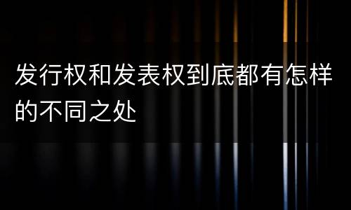 发行权和发表权到底都有怎样的不同之处