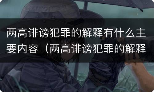 两高诽谤犯罪的解释有什么主要内容（两高诽谤犯罪的解释有什么主要内容吗）