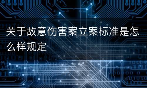 关于故意伤害案立案标准是怎么样规定