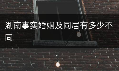 湖南事实婚姻及同居有多少不同