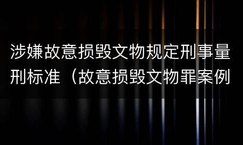 涉嫌故意损毁文物规定刑事量刑标准（故意损毁文物罪案例）